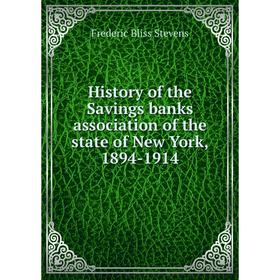 

Книга History of the Savings banks association of the state of New York, 1894-1914