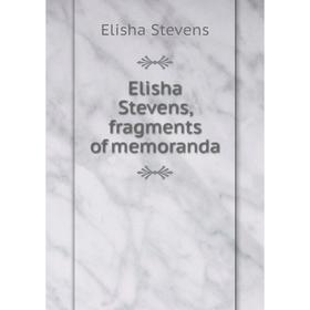 

Книга Elisha Stevens, fragments of memoranda
