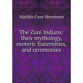 

Книга The Zuni Indians: their mythology, esoteric fraternities, and ceremonies