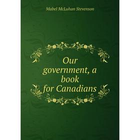 

Книга Our government, a book for Canadians
