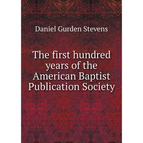 

Книга The first hundred years of the American Baptist Publication Society