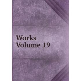 

Книга Works Volume 19