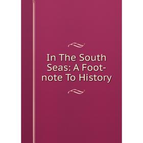 

Книга In The South Seas: A Foot-note To History