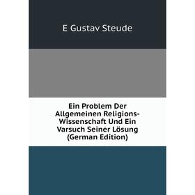 

Книга Ein Problem Der Allgemeinen Religions-Wissenschaft Und Ein Varsuch Seiner Lösung (German Edition)