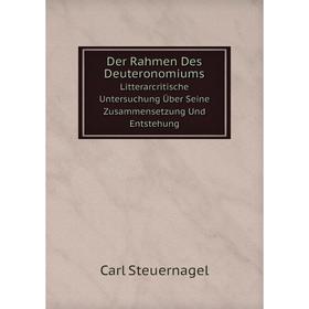 

Книга Der Rahmen Des DeuteronomiumsLitterarcritische Untersuchung Über Seine Zusammensetzung Und Entstehung