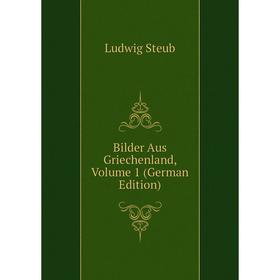

Книга Bilder Aus Griechenland, Volume 1 (German Edition)