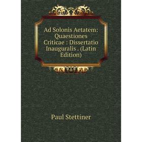 

Книга Ad Solonis Aetatem: Quaestiones Criticae: Dissertatio Inauguralis. (Latin Edition)
