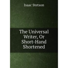 

Книга The Universal Writer, Or Short-Hand Shortened