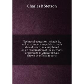 

Книга Technical education: what it is, and what American public schools should teach; an essay based on an examination of the methods and results of.