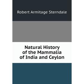 

Книга Natural History of the Mammalia of India and Ceylon