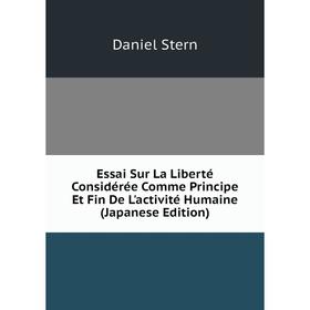 

Книга Essai Sur La Liberté Considérée Comme Principe Et Fin De L'activité Humaine (Japanese Edition)