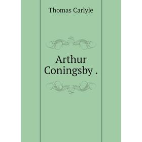 

Книга Arthur Coningsby.