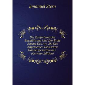 

Книга Die Kaufmännische Buchführung Und Der Erste Absatz Des Art. 28. Des Allgemeinen Deutschen Handelsgesetzbuches
