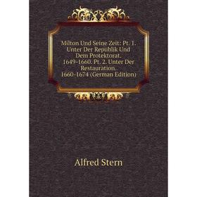 

Книга Milton Und Seine Zeit: Pt 1 Unter Der Republik Und Dem Protektorat 1649-1660 Pt 2 Unter Der Restauration 1660-1674