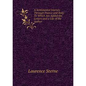 

Книга A Sentimental Journey Through France and Italy: To Which Are Added the Letters and a Life of the Author