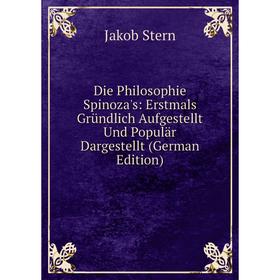 

Книга Die Philosophie Spinoza's: Erstmals Gründlich Aufgestellt Und Populär Dargestellt (German Edition)