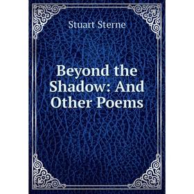 

Книга Beyond the Shadow: And Other Poems