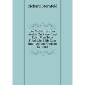 

Книга Das Verhältniss Des Arelats Zu Kaiser Und Reich Vom Tode Friedrichs I. Bis Zum Interregnum