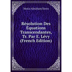 

Книга Résolution Des Équations Transcendantes, Tr. Par E. Lévy (French Edition)