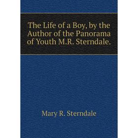 

Книга The Life of a Boy, by the Author of the Panorama of Youth M.R. Sterndale.