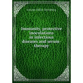 

Книга Immunity, protective inoculations in infectious diseases and serum-therapy