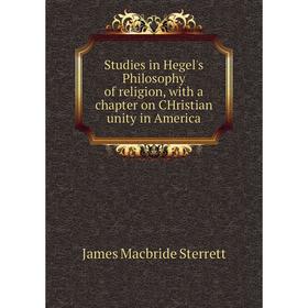 

Книга Studies in Hegel's Philosophy of religion, with a chapter on CHristian unity in America