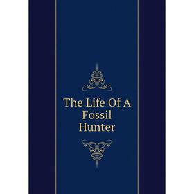 

Книга The Life Of A Fossil Hunter