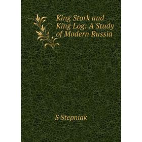 

Книга King Stork and King Log: A Study of Modern Russia