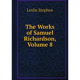 

Книга The Works of Samuel Richardson, Volume 8