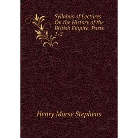 

Книга Syllabus of Lectures On the History of the British Empire, Parts 1-2