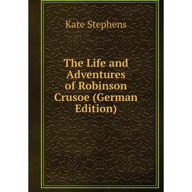 

Книга The Life and Adventures of Robinson Crusoe (German Edition)