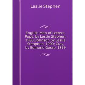 

Книга English Men of Letters: Pope, by Leslie Stephen, 1900; Johnson by Leslie Stenphen, 1900; Gray, by Edmund Gosse