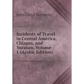 

Книга Incidents of Travel in Central America, Chiapas, and Yucatan, Volume 1 (Arabic Edition)