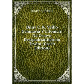 

Книга Djiny C. K. Vyího Gymnasia V Litomyli: Na Oslavu Dvstpadesátileteho Trvání (Czech Edition)