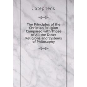 

Книга The Principles of the Christian Religion Compared with Those of All the Other Religions and Systems of Philosophy