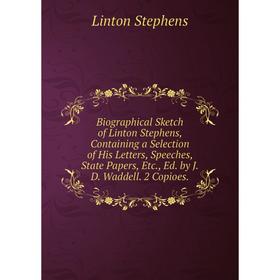 

Книга Biographical Sketch of Linton Stephens, Containing a Selection of His Letters, Speeches, State Papers