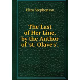 

Книга The Last of Her Line, by the Author of 'st. Olave's'.