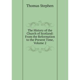 

Книга The History of the Church of Scotland: From the Reformation to the Present Time, Volume 2