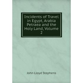 

Книга Incidents of Travel in Egypt, Arabia Petraea and the Holy Land, Volume 2