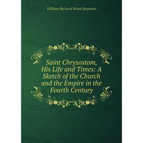

Книга Saint Chrysostom, His Life and Times: A Sketch of the Church and the Empire in the Fourth Century