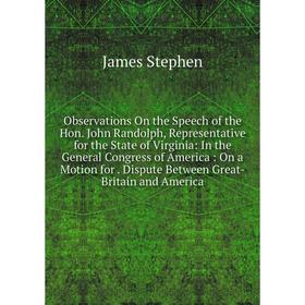 

Книга Observations On the Speech of the Hon John Randolph, Representative for the State of Virginia: In the General Congress of America: On a Motion