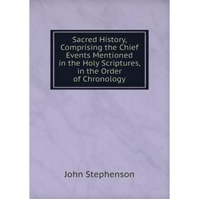 

Книга Sacred History, Comprising the Chief Events Mentioned in the Holy Scriptures, in the Order of Chronology
