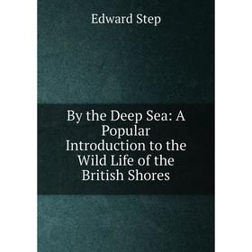 

Книга By the Deep Sea: A Popular Introduction to the Wild Life of the British Shores