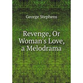 

Книга Revenge, Or Woman's Love, a Melodrama
