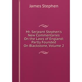 

Книга Mr Serjeant Stephen's New Commentaries On the Laws of England: Partly Founded On Blackstone, Volume 2