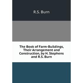 

Книга The Book of Farm-Buildings, Their Arrangement and Construction, by H. Stephens and R.S. Burn