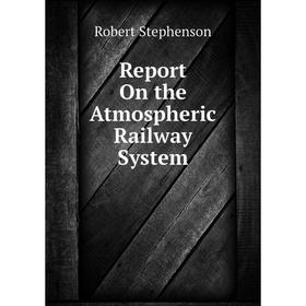 

Книга Report On the Atmospheric Railway System