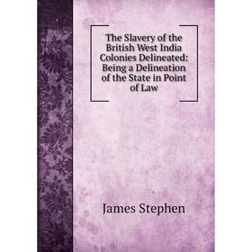 

Книга The Slavery of the British West India Colonies Delineated: Being a Delineation of the State in Point of Law