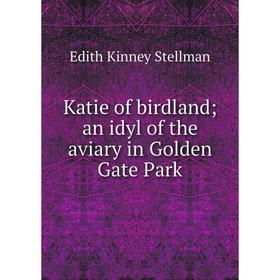 

Книга Katie of birdland; an idyl of the aviary in Golden Gate Park