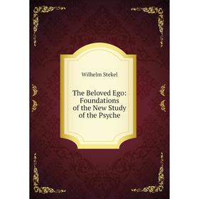 

Книга The Beloved Ego: Foundations of the New Study of the Psyche